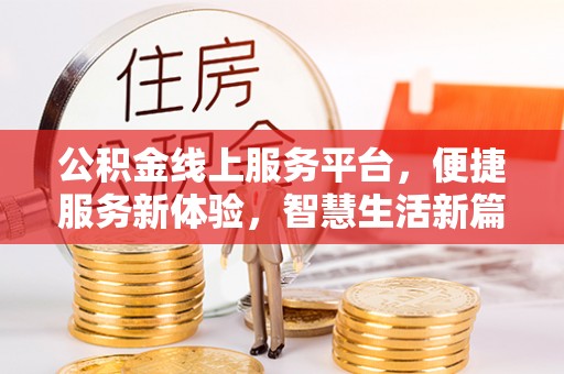 乌丘公积金线上服务平台，便捷服务新体验，智慧生活新篇章