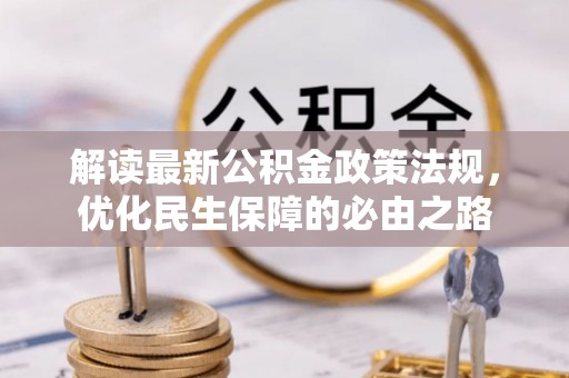 乌丘解读最新公积金政策法规，优化民生保障的必由之路