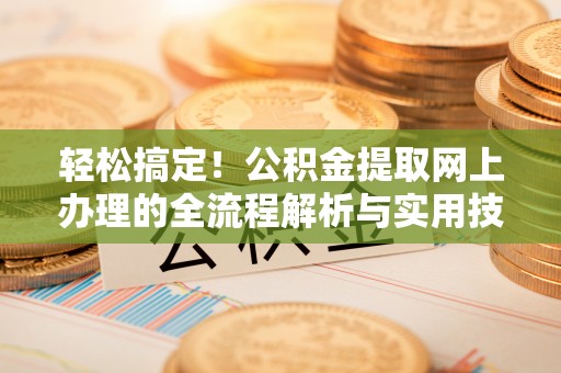 乌丘轻松搞定！公积金提取网上办理的全流程解析与实用技巧