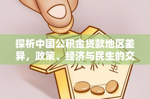 乌丘探析中国公积金贷款地区差异，政策、经济与民生的交织影响