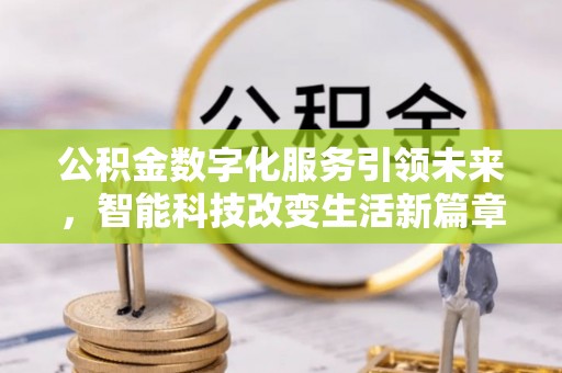 乌丘公积金数字化服务引领未来，智能科技改变生活新篇章