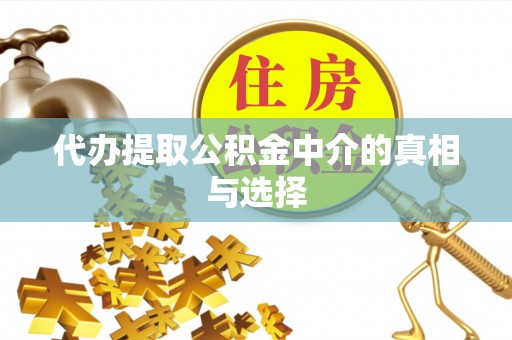 乌丘代办提取公积金中介的真相与选择