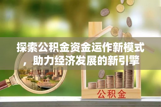 乌丘探索公积金资金运作新模式，助力经济发展的新引擎