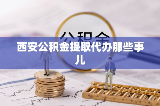 乌丘西安公积金提取代办那些事儿