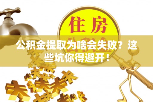 乌丘公积金提取为啥会失败？这些坑你得避开！