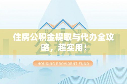 乌丘住房公积金提取与代办全攻略，超实用！