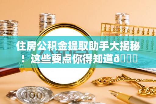 乌丘住房公积金提取助手大揭秘！这些要点你得知道😎