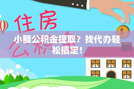 乌丘小额公积金提取？找代办轻松搞定！