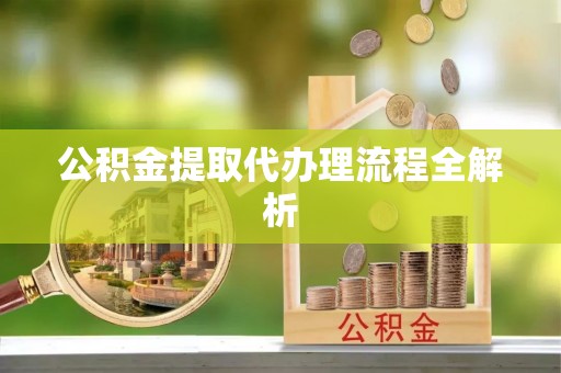 乌丘公积金提取代办理流程全解析