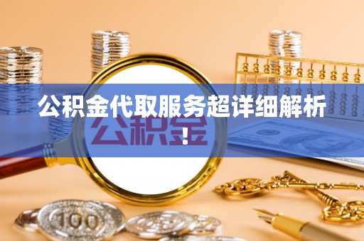 乌丘公积金代取服务超详细解析！