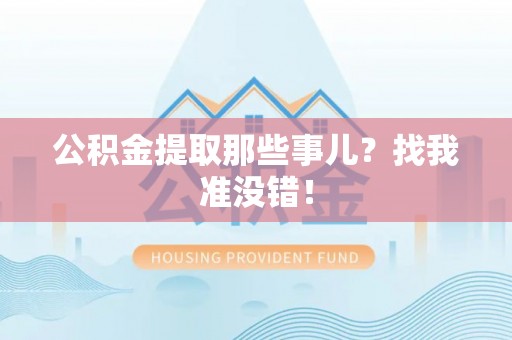 乌丘公积金提取那些事儿？找我准没错！