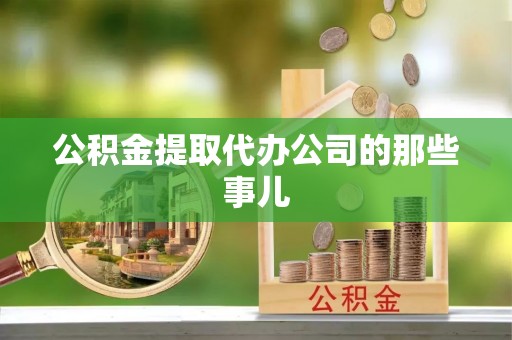 乌丘公积金提取代办公司的那些事儿