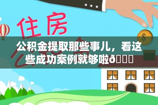 乌丘公积金提取那些事儿，看这些成功案例就够啦😎