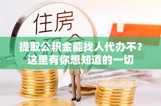乌丘提取公积金能找人代办不？这里有你想知道的一切