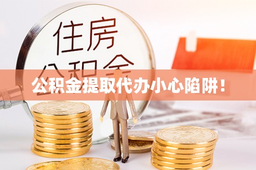 乌丘公积金提取代办小心陷阱！