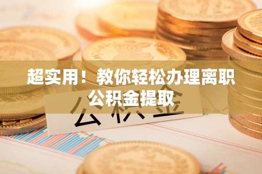乌丘超实用！教你轻松办理离职公积金提取