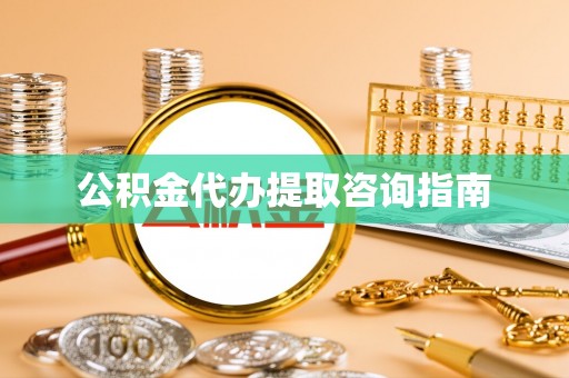 乌丘公积金代办提取咨询指南