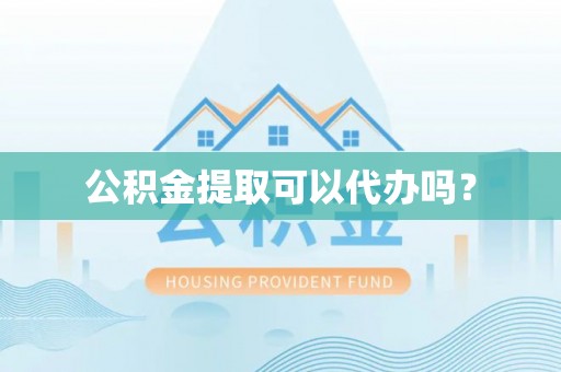 乌丘公积金提取可以代办吗？