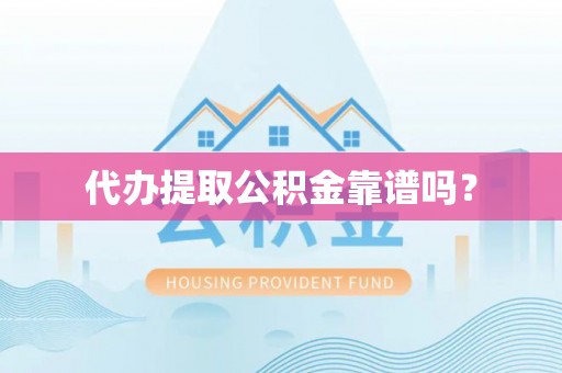 乌丘代办提取公积金靠谱吗？