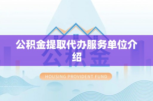 乌丘公积金提取代办服务单位介绍