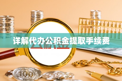 乌丘详解代办公积金提取手续费