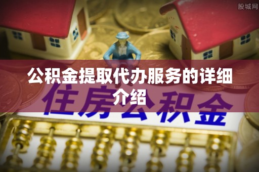 乌丘公积金提取代办服务的详细介绍