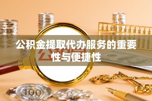 乌丘公积金提取代办服务的重要性与便捷性