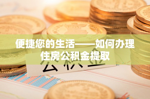 乌丘便捷您的生活——如何办理住房公积金提取