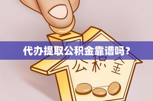 乌丘代办提取公积金靠谱吗？