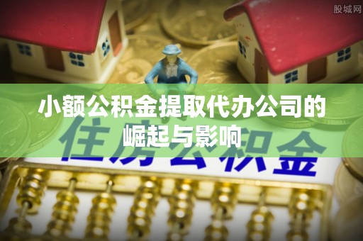 乌丘小额公积金提取代办公司的崛起与影响